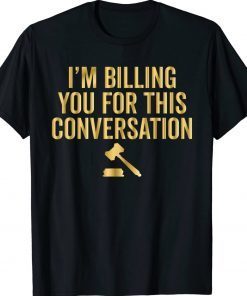 I'm Billing You For This Conversation Lawyer Gift T-Shirt