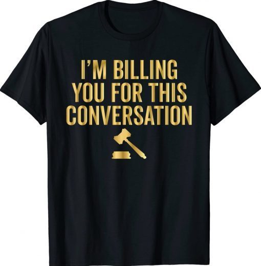 I'm Billing You For This Conversation Lawyer Gift T-Shirt