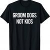 Grooms Dogs Not Kids Tee Shirt