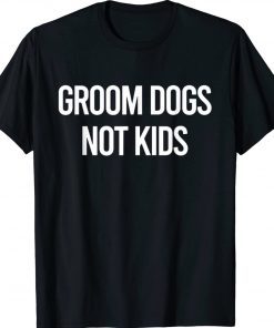 Grooms Dogs Not Kids Tee Shirt