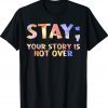 Stay Your Story Is Not Over Suicide Awareness 2022 Shirts
