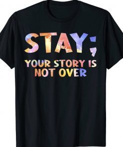 Stay Your Story Is Not Over Suicide Awareness 2022 Shirts
