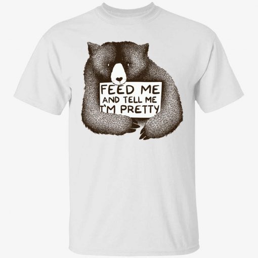 Bear feed me and tell me i’m pretty tee shirt