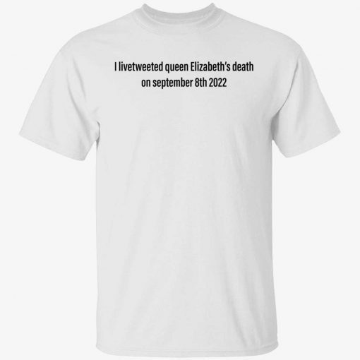 I livetweeted queen Elizabeth’s death on september 8th 2022 tee shirt