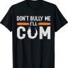 Don't Bully Me I'll Come Funny Shirts