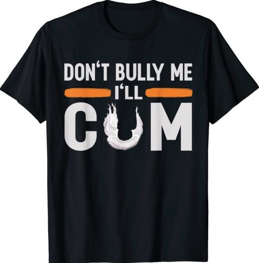 Don't Bully Me I'll Come Funny Shirts