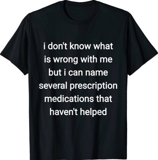 I don't know what is wrong with me but i can name several Tee Shirt