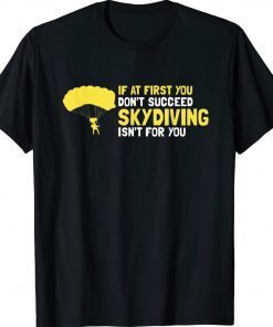 At First You Don't Succeed Skydiving Isn't For You Present Tee Shirt