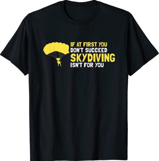 At First You Don't Succeed Skydiving Isn't For You Present Tee Shirt