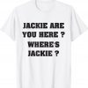 Jackie are You Here Where's Jackie Joe Biden President Funny Tee Shirt