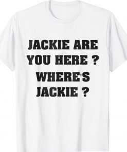 Jackie are You Here Where's Jackie Joe Biden President Funny Tee Shirt