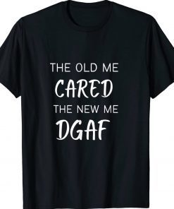 THE OLD ME CARED THE NEW ME DGAF Unisex T-Shirt