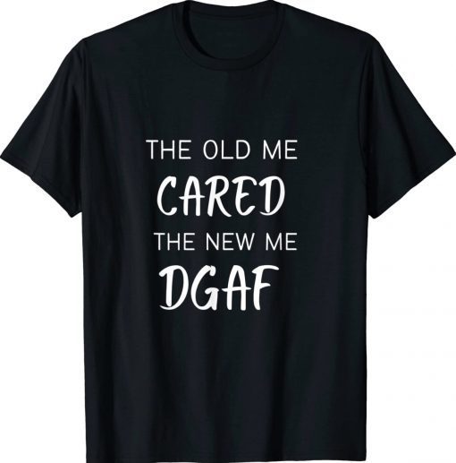 THE OLD ME CARED THE NEW ME DGAF Unisex T-Shirt