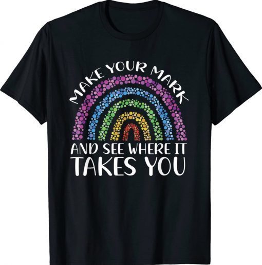 Rainbow Dot Day Make Your Mark See Where It Takes You Dot 2023 TShirt