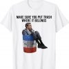 Make Sure You Put Trash Where It Belongs TShirts