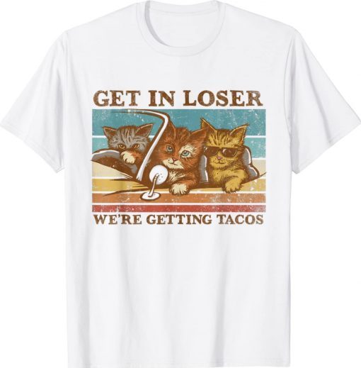 Get in Loser We're Getting Tacos Cat Lovers Vintage T-Shirt