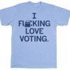 I Fucking Love Voting Tee Shirt