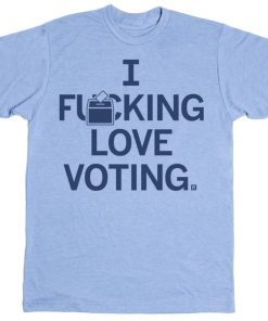 I Fucking Love Voting Tee Shirt