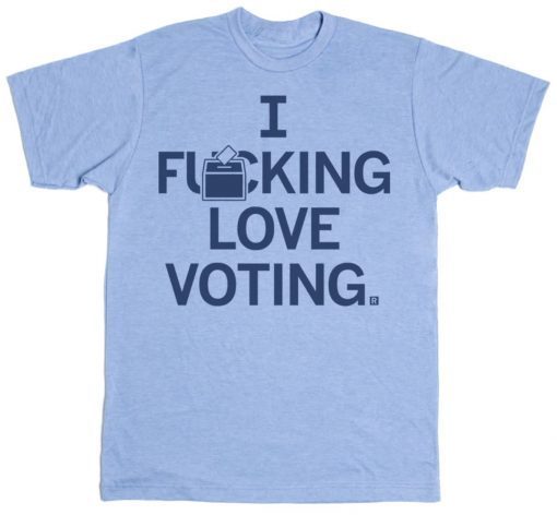 I Fucking Love Voting Tee Shirt