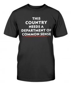 This Country Needs A Department of Common Sense Tee Shirt