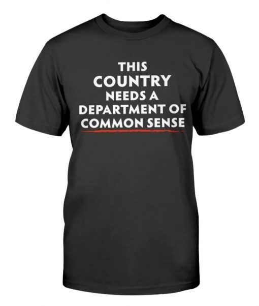 This Country Needs A Department of Common Sense Tee Shirt