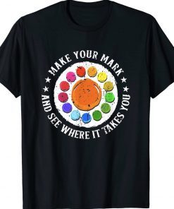 Make Your Mark And See Where It Takes You Dot Day 2023 T-Shirt