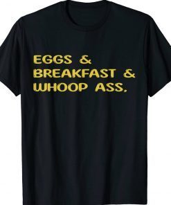 Eggs breakfast and go whoop ass Tee Shirt