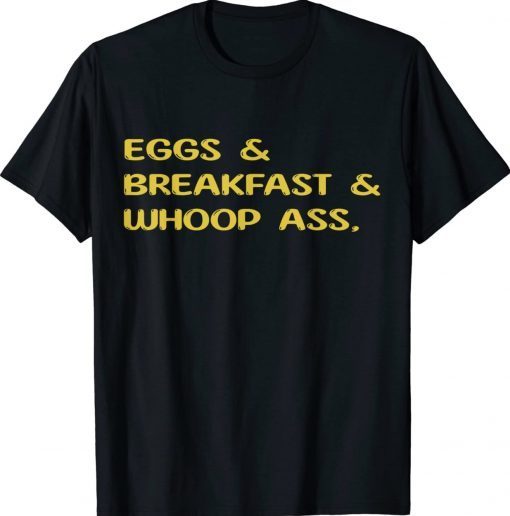 Eggs breakfast and go whoop ass Tee Shirt