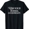 Kiss Your Homies Goodnight Sarcasm Viral Meme Go Hard Funny TShirt