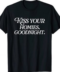 Kiss Your Homies Goodnight Sarcasm Viral Meme Go Hard Funny TShirt