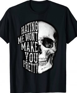 Hating Me Won't Make You Pretty Skull Shirts