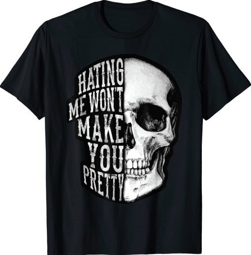 Hating Me Won't Make You Pretty Skull Shirts