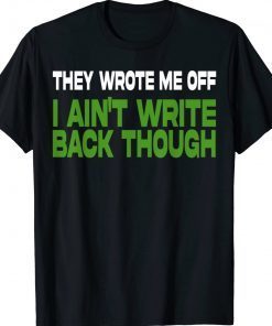 They Wrote Me Off, I Ain’t Write Back Though Vintage TShirt