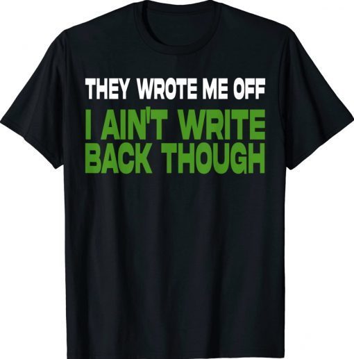 They Wrote Me Off, I Ain’t Write Back Though Vintage TShirt