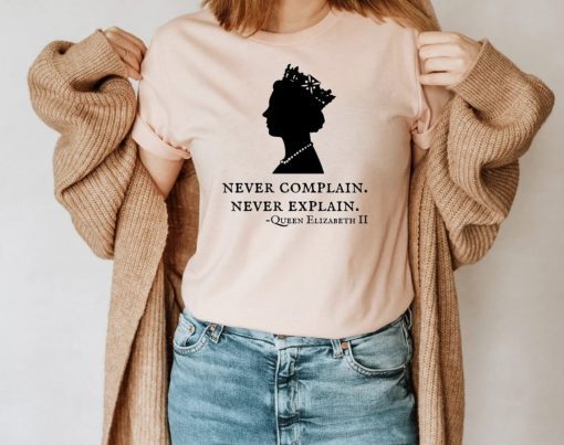 Queen Elizabeth Never Complain Never Explain Shirt - Queen Shirt - Royal Family Shirt - Rip Queen Liz shirt - RIP Queen of England