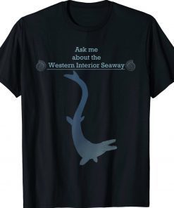 Paleontology Ask me about the Western Interior Seaway Tee Shirt