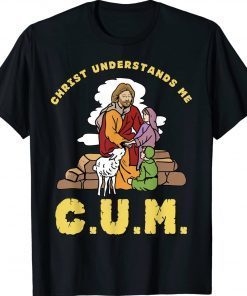 Christ Understands Me CUM Tee Shirt