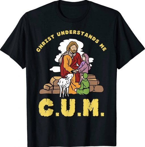 Christ Understands Me CUM Tee Shirt