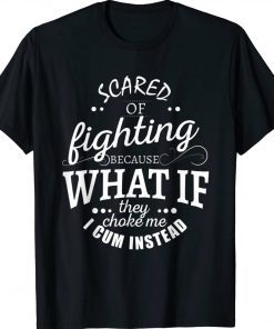 Scared Of Fighting Because What If They Choke Unisex TShirt