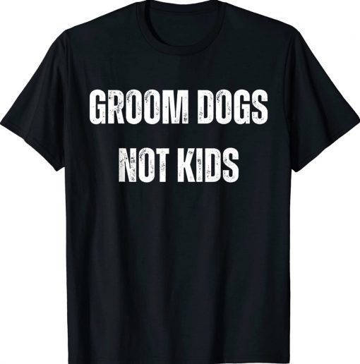 Groom Dogs Not Kids 2023 TShirt