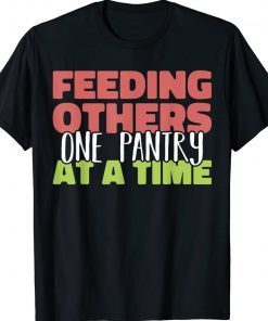 Feeding Others One Pantry At a Time Food Bank Volunteers Tee Shirt