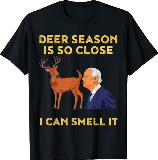 Deer Season Is So Close I Can Smell It Biden Tee Shirt