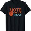 Vote Like It's 1973 Pro Choice Women's Rights Retro TShirt