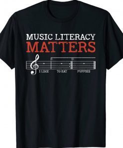 Music Literacy Matters I Like To Eat Puppies Funny T-Shirt