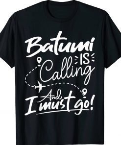 Batumi Is Calling and I Must Go Georgia Travel Lover Funny T-Shirt