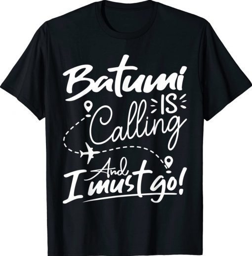 Batumi Is Calling and I Must Go Georgia Travel Lover Funny T-Shirt