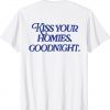 Kiss your homies goodnight Tee Shirt