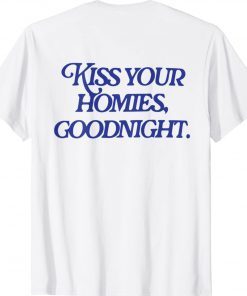 Kiss your homies goodnight Tee Shirt