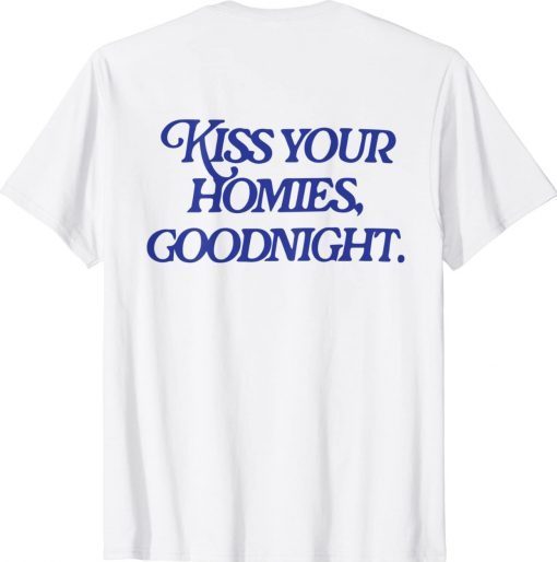 Kiss your homies goodnight Tee Shirt