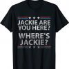 Jackie Are You Here Political T-Shirt